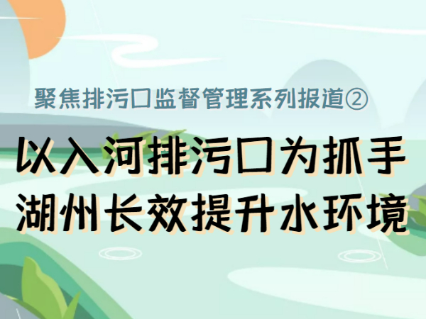 聚焦排污口监督管理②如何“智治”入河排污口？浙江湖州经验值得借鉴